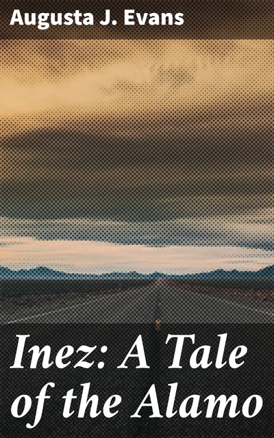 Inez: A Tale of the Alamo, Augusta J.Evans