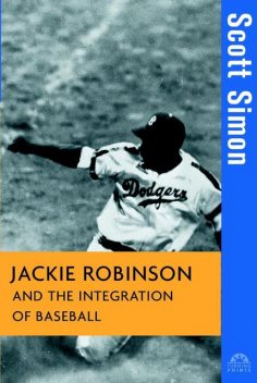 Jackie Robinson and the Integration of Baseball, Scott Simon