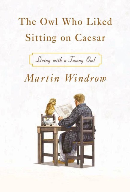The Owl Who Liked Sitting on Caesar, Martin Windrow