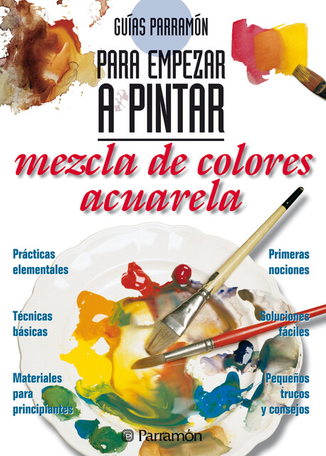 Guías Parramón para empezar a pintar. Mezcla de colores acuarela, Equipo Parramón Paidotribo