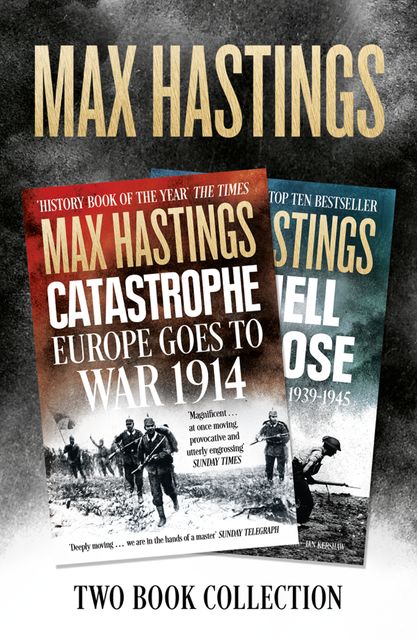 Max Hastings Two-Book Collection: All Hell Let Loose and Catastrophe, Max Hastings