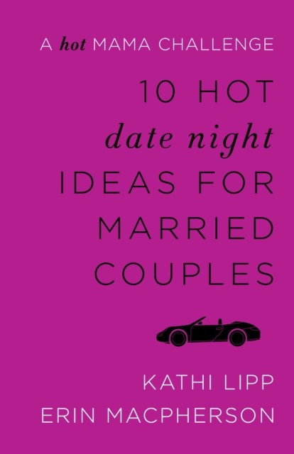 10 Hot Date Night Ideas for Married Couples, Kathi Lipp