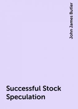 Successful Stock Speculation, John James Butler