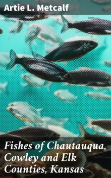 Fishes of Chautauqua, Cowley and Elk Counties, Kansas, Artie L.Metcalf