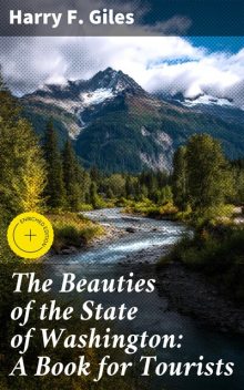 The Beauties of the State of Washington: A Book for Tourists, Harry F.Giles