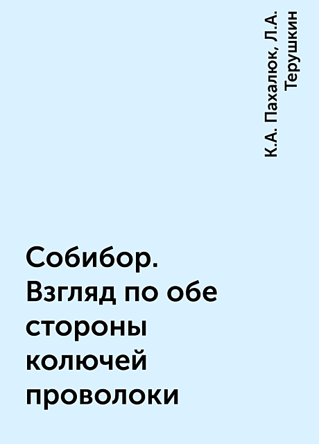 Собибор. Взгляд по обе стороны колючей проволоки, К.А. Пахалюк, Л.А. Терушкин