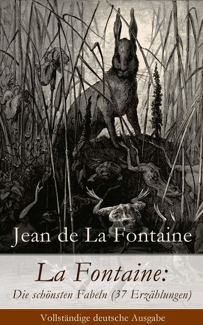 La Fontaine: Die schönsten Fabeln (37 Erzählungen) Vollständige deutsche Ausgabe, Jean de La Fontaine
