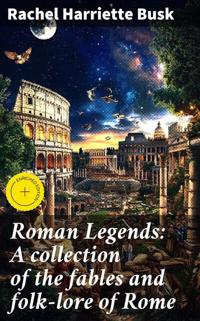 Roman Legends: A collection of the fables and folk-lore of Rome, Rachel Harriette Busk