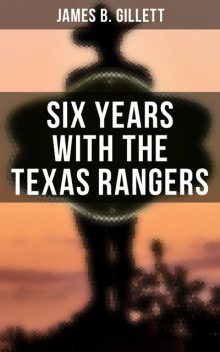 Six Years With the Texas Rangers, James B. Gillett