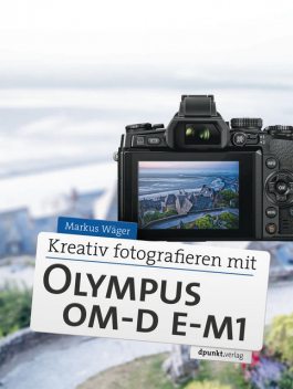 Kreativ fotografieren mit Olympus OM-D E-M1, Markus Wäger