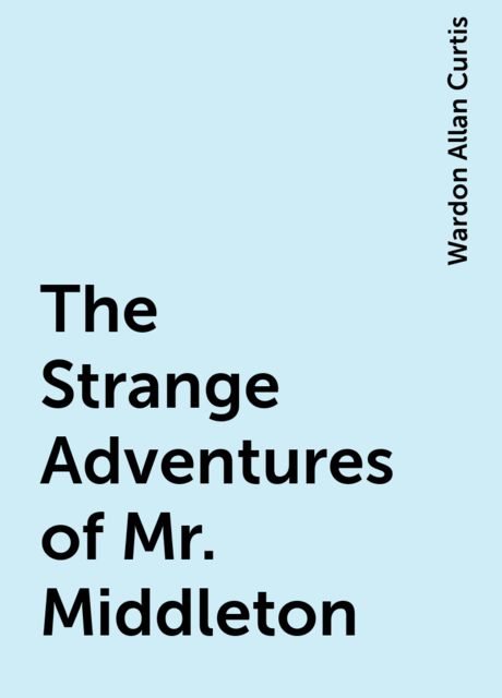 The Strange Adventures of Mr. Middleton, Wardon Allan Curtis