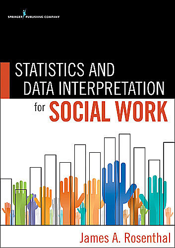 Statistics and Data Interpretation for Social Work, Gloria Rosenthal, James A. Rosenthal