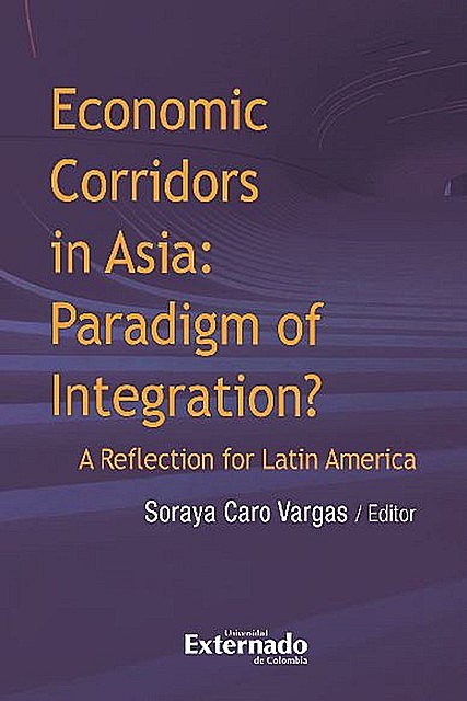 Economic corridors in Asia : paradigm of integration? A reflection for Latin America, Varios Autores