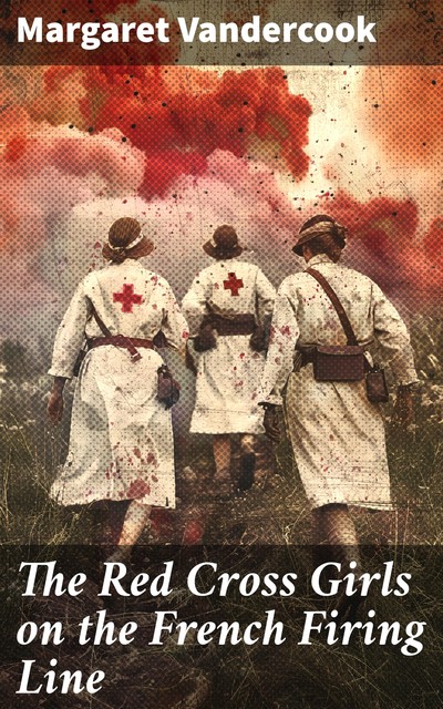 The Red Cross Girls on the French Firing Line, Margaret Vandercook