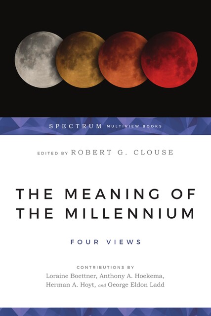 The Meaning of the Millennium, Anthony A. Hoekema, Loraine Boettner, George Eldon Ladd, Herman A. Hoyt