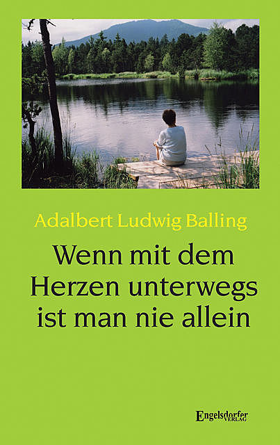 Wenn mit dem Herzen unterwegs ist man nie allein, Adalbert Ludwig Balling