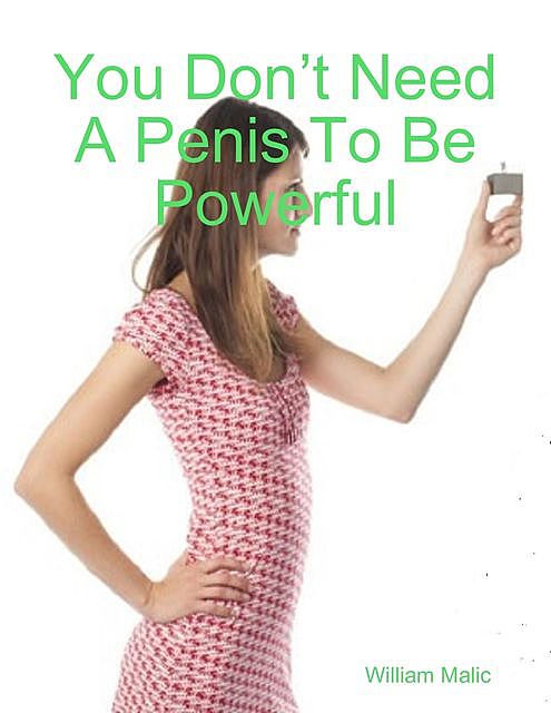 You Don’t Need A Penis To Be Powerful, William Malic