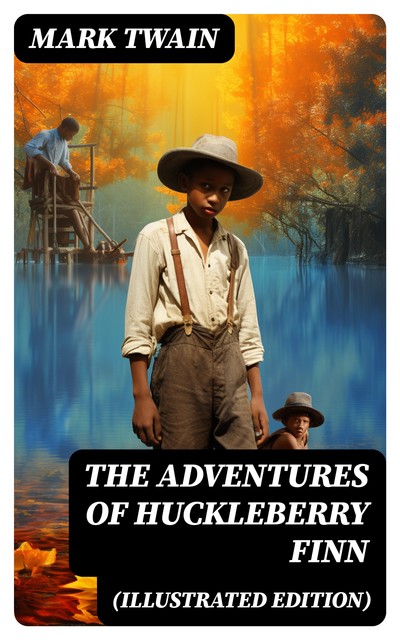 THE ADVENTURES OF HUCKLEBERRY FINN (Illustrated Edition), Mark Twain