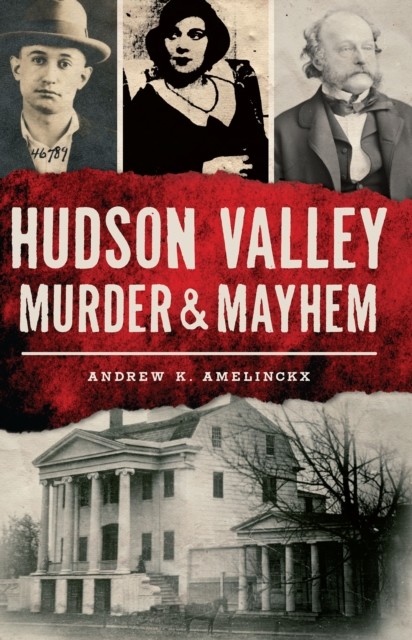 Hudson Valley Murder & Mayhem, Andrew K. Amelinckx
