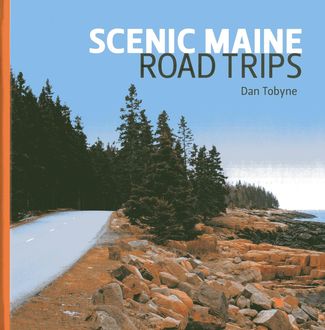 Scenic Maine Road Trips, Dan Tobyne