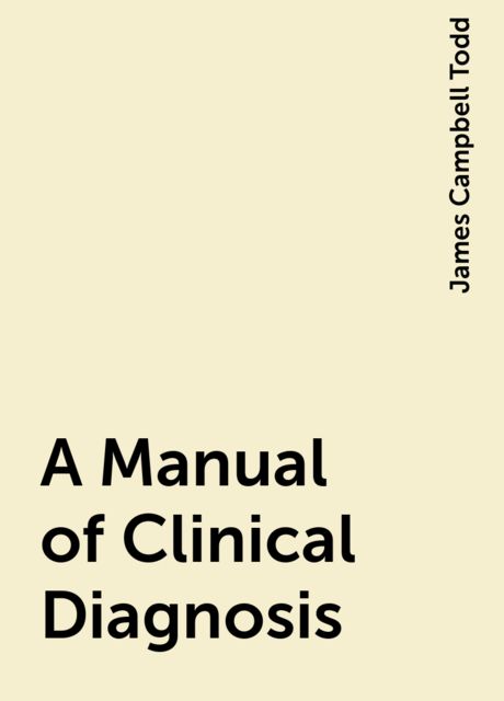 A Manual of Clinical Diagnosis, James Campbell Todd