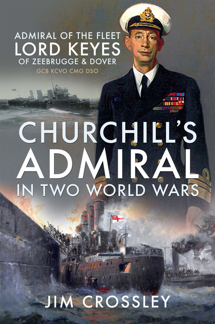 Churchill's Admiral in Two World Wars, Jim Crossley
