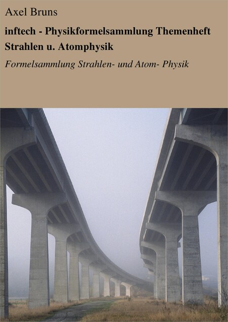 inftech – Physikformelsammlung Themenheft Strahlen u. Atomphysik, Axel Bruns