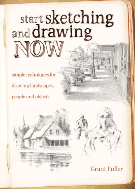 Start Sketching & Drawing Now, Grant Fuller