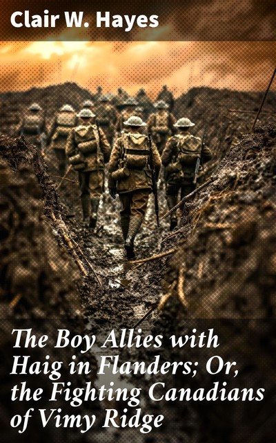 The Boy Allies with Haig in Flanders; Or, the Fighting Canadians of Vimy Ridge, Clair W.Hayes