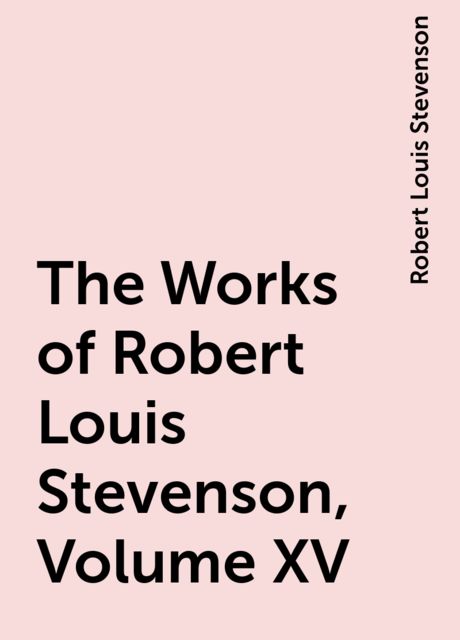 The Works of Robert Louis Stevenson, Volume XV, Robert Louis Stevenson