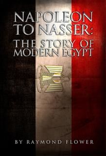 Napoleon to Nasser: The Story of Modern Egypt, Raymond Flower