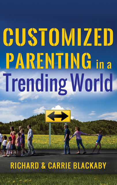 Customized Parenting in a Trending World, Carrie Blackaby, Richard Blackaby