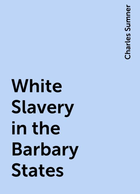 White Slavery in the Barbary States, Charles Sumner