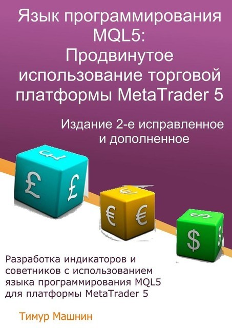 Язык программирования MQL5: Продвинутое использование торговой платформы MetaTrader 5. Издание 2-е, исправленное и дополненное, Тимур Машнин