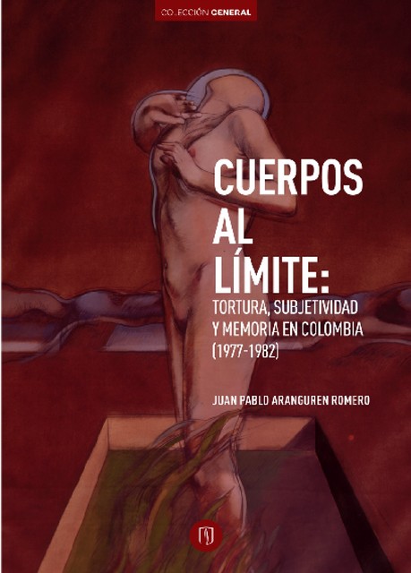 Cuerpos al límite: Tortura, subjetividad y memoria en Colombia (1977–1982), Juan Pablo Aranguren Romero