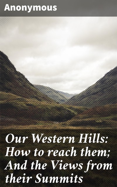 Our Western Hills: How to reach them; And the Views from their Summits, 