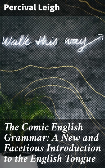 The Comic English Grammar: A New and Facetious Introduction to the English Tongue, Percival Leigh
