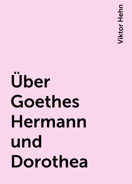 Über Goethes Hermann und Dorothea, Viktor Hehn