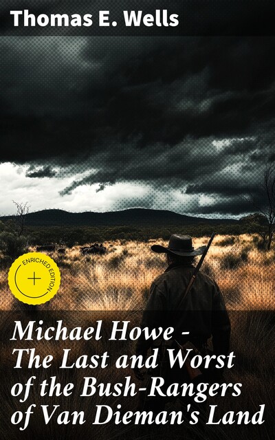 Michael Howe – The Last and Worst of the Bush-Rangers of Van Dieman's Land, Thomas E. Wells