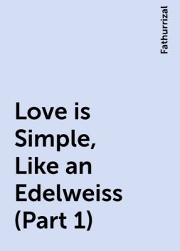 Love is Simple, Like an Edelweiss (Part 1), Fathurrizal
