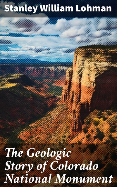The Geologic Story of Colorado National Monument, Stanley William Lohman