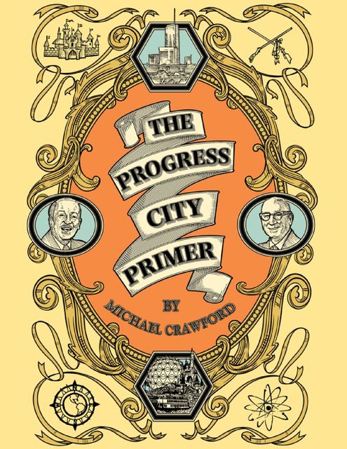 The Progress City Primer: Stories, Secrets, and Silliness from the Many Worlds of Walt Disney, Michael Crawford