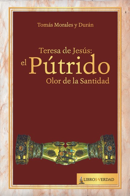 Teresa de Jesús: El Pútrido Olor de la Santidad, Tomás Morales y Durán