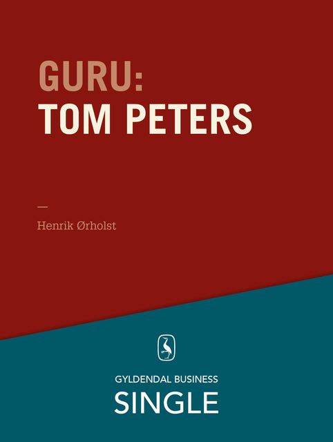 Guru: Tom Peters – krøllet habit og krøllet hjerne, Henrik Ørholst