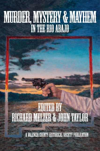 Murder, Mystery & Mayheim in the Rio Abajo, John Taylor, Richard Melzer