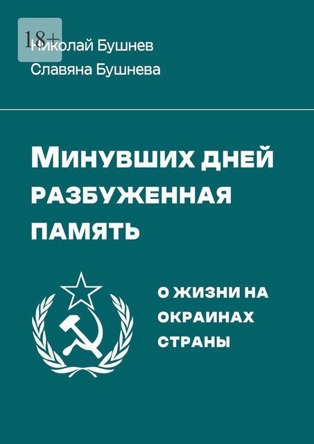 Минувших дней разбуженная память. О жизни на окраинах страны, Славяна Бушнева, Николай Бушнев