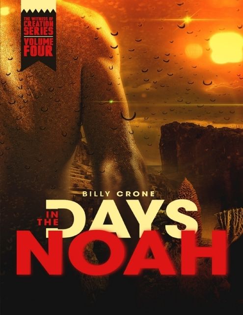 In the Days of Noah: The Witness of Creation Series Volume Four, Billy Crone