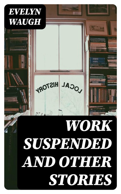 Work Suspended and Other Stories, Evelyn Waugh