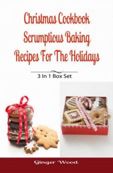 Christmas Cookbook: Scrumptious Baking Recipes For The Holidays, Ginger Wood