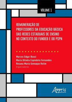 Remuneração de Professores da Educação Básica das Redes Estaduais de Ensino no Contexto do Fundeb e do PSPN: Volume 1, Marcos Edgar Bassi, Maria Dilnéia Espíndola Fernandes, Rosana Maria Gemaque Rolim